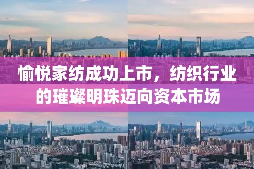 愉悅家紡成功上市，紡織行業(yè)的璀璨明珠邁向資本市場