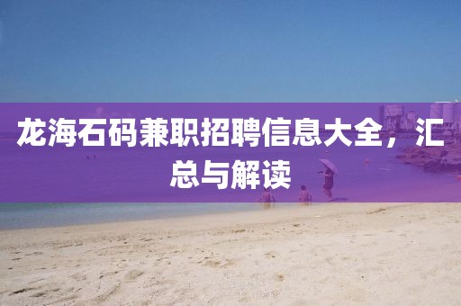 龍海石碼兼職招聘信息大全，匯總與解讀