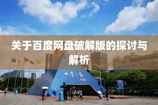 關(guān)于百度網(wǎng)盤破解版的探討與解析