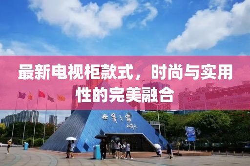 最新電視柜款式，時尚與實用性的完美融合