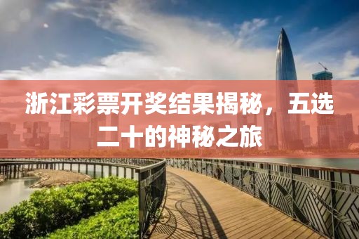浙江彩票開(kāi)獎(jiǎng)結(jié)果揭秘，五選二十的神秘之旅