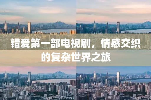 錯愛第一部電視劇，情感交織的復(fù)雜世界之旅