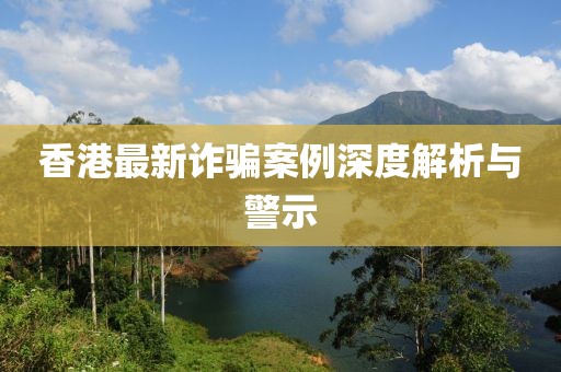 香港最新詐騙案例深度解析與警示