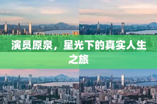 演員原泉，星光下的真實人生之旅