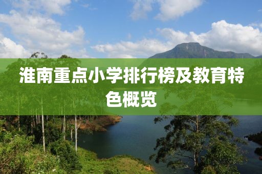 淮南重點(diǎn)小學(xué)排行榜及教育特色概覽