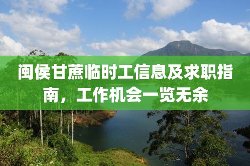 閩侯甘蔗臨時工信息及求職指南，工作機會一覽無余