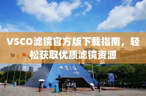 VSCO濾鏡官方版下載指南，輕松獲取優(yōu)質(zhì)濾鏡資源