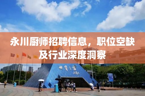 永川廚師招聘信息，職位空缺及行業(yè)深度洞察