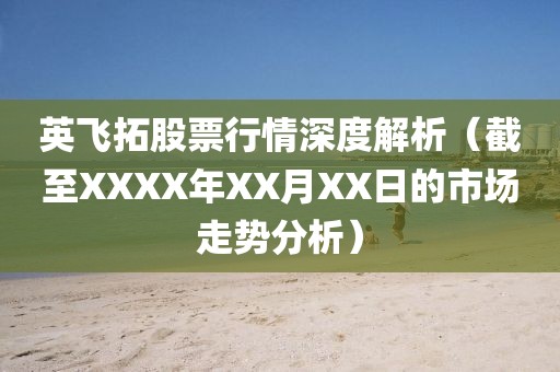 英飛拓股票行情深度解析（截至XXXX年XX月XX日的市場走勢分析）