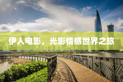 伊人電影，光影情感世界之旅