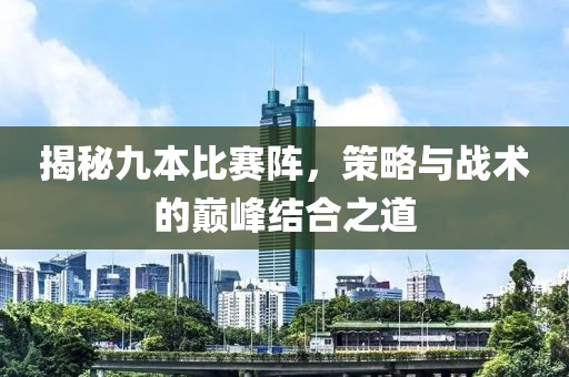 揭秘九本比賽陣，策略與戰(zhàn)術(shù)的巔峰結(jié)合之道