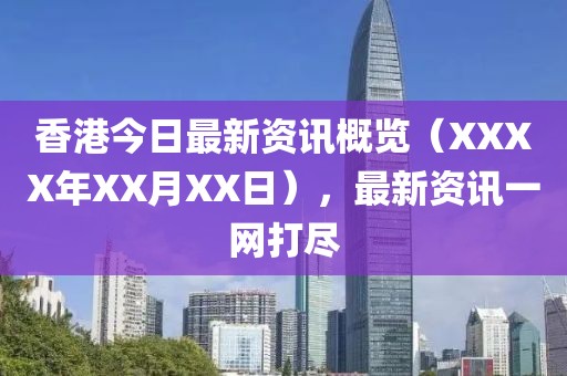 香港今日最新資訊概覽（XXXX年XX月XX日），最新資訊一網(wǎng)打盡