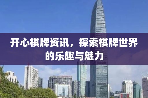 開心棋牌資訊，探索棋牌世界的樂趣與魅力