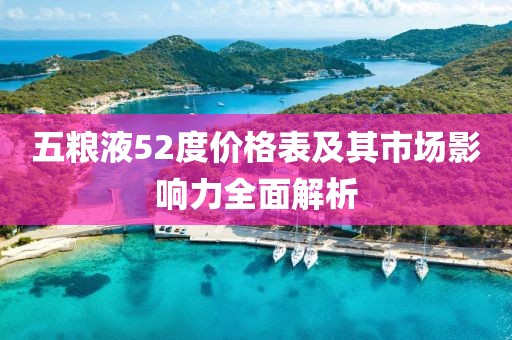 五糧液52度價(jià)格表及其市場(chǎng)影響力全面解析