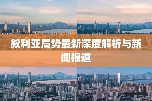 敘利亞局勢最新深度解析與新聞報道