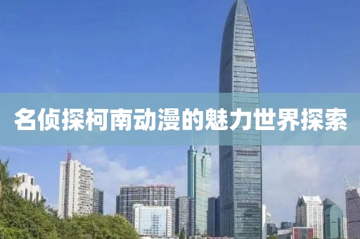 名偵探柯南動漫的魅力世界探索