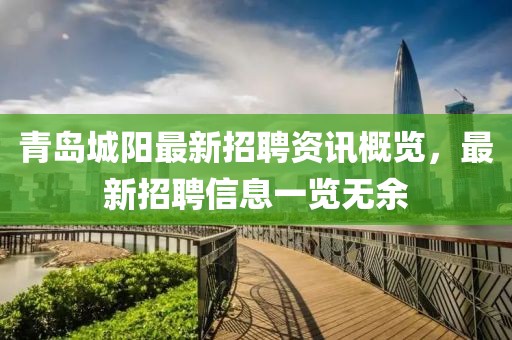 青島城陽最新招聘資訊概覽，最新招聘信息一覽無余
