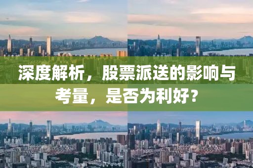 深度解析，股票派送的影響與考量，是否為利好？