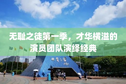 無恥之徒第一季，才華橫溢的演員團(tuán)隊演繹經(jīng)典