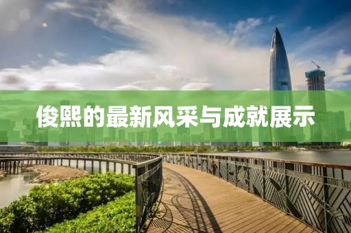 俊熙的最新風采與成就展示