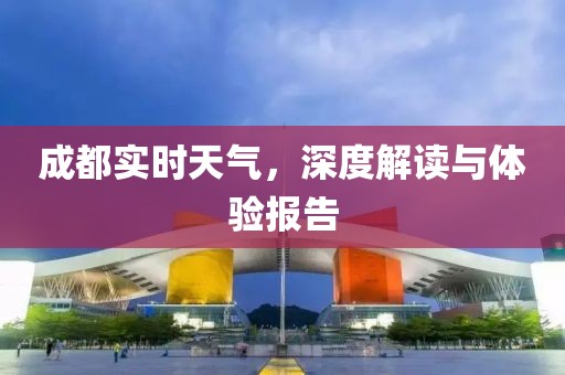 成都實時天氣，深度解讀與體驗報告
