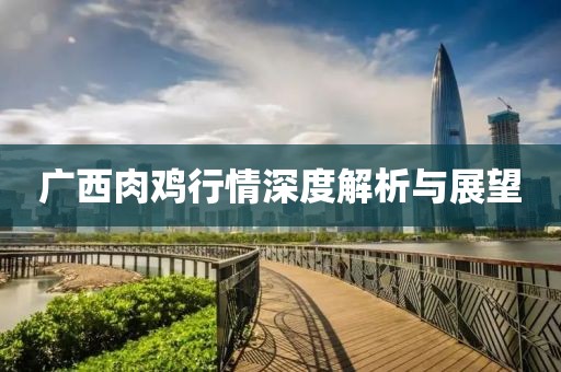 廣西肉雞行情深度解析與展望