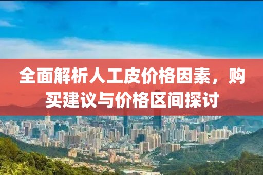 全面解析人工皮價格因素，購買建議與價格區(qū)間探討
