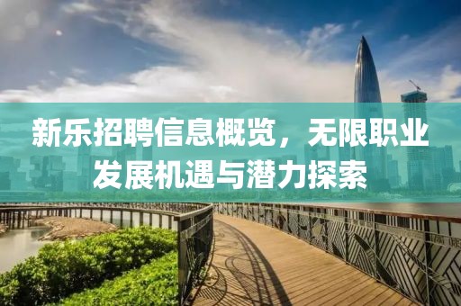 新樂招聘信息概覽，無限職業(yè)發(fā)展機遇與潛力探索