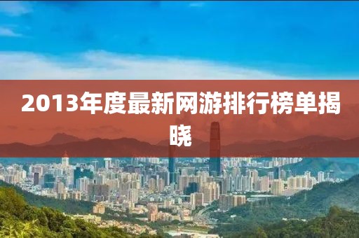 2013年度最新網(wǎng)游排行榜單揭曉