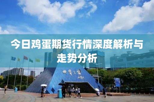 今日雞蛋期貨行情深度解析與走勢分析