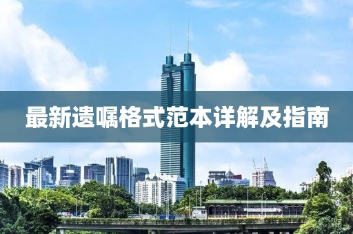 最新遺囑格式范本詳解及指南