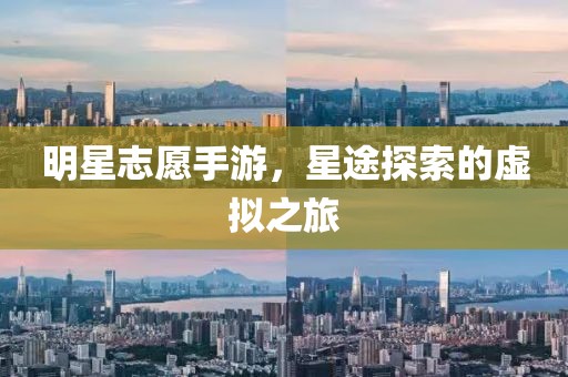 明星志愿手游，星途探索的虛擬之旅