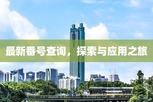 最新番號查詢，探索與應用之旅
