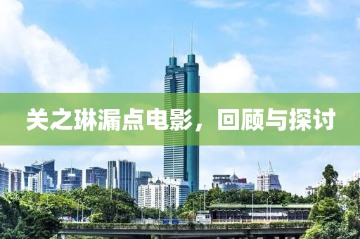 關之琳漏點電影，回顧與探討