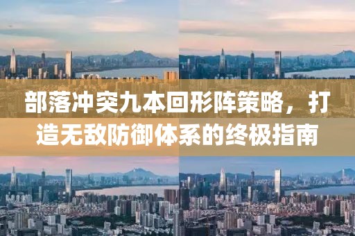 部落沖突九本回形陣策略，打造無敵防御體系的終極指南