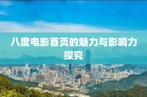 八度電影首頁的魅力與影響力探究