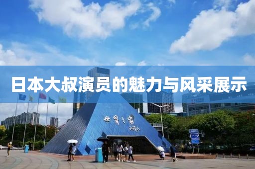 日本大叔演員的魅力與風(fēng)采展示