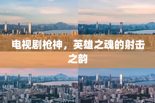 電視劇槍神，英雄之魂的射擊之韻