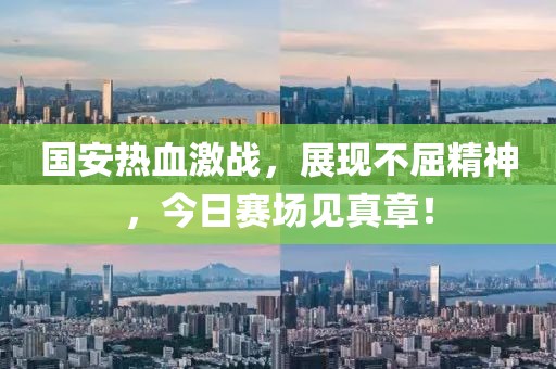 國安熱血激戰(zhàn)，展現不屈精神，今日賽場見真章！