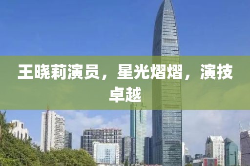 王曉莉演員，星光熠熠，演技卓越