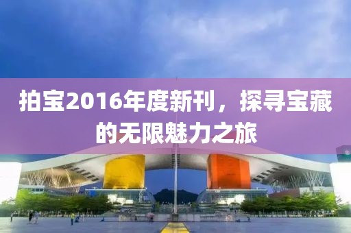 拍寶2016年度新刊，探尋寶藏的無限魅力之旅