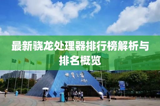 最新驍龍?zhí)幚砥髋判邪窠馕雠c排名概覽