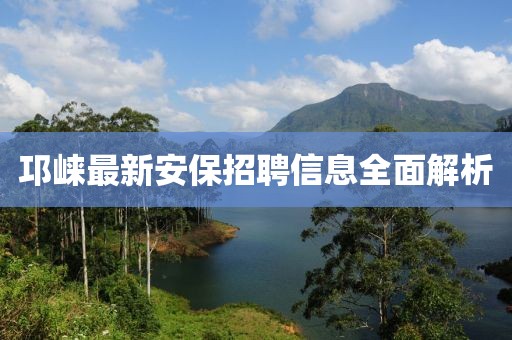 邛崍最新安保招聘信息全面解析