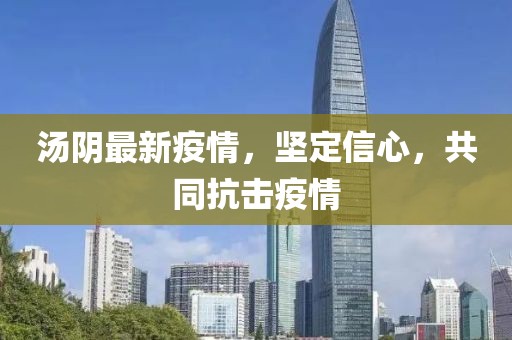 湯陰最新疫情，堅定信心，共同抗擊疫情