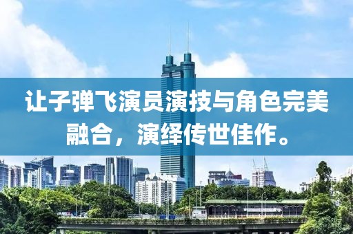 讓子彈飛演員演技與角色完美融合，演繹傳世佳作。