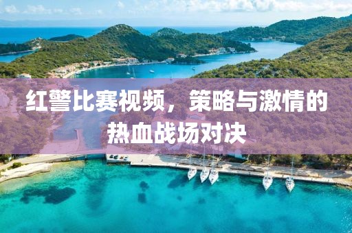 紅警比賽視頻，策略與激情的熱血戰(zhàn)場對決