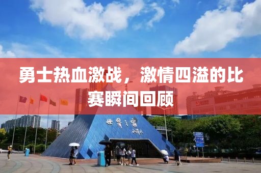 勇士熱血激戰(zhàn)，激情四溢的比賽瞬間回顧