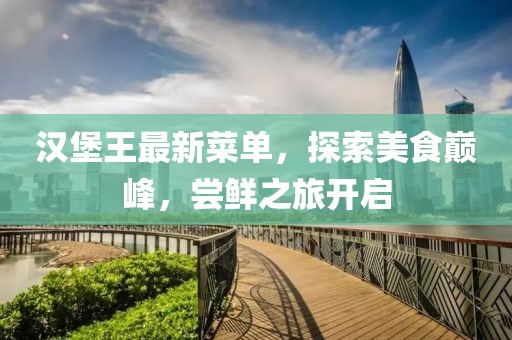 漢堡王最新菜單，探索美食巔峰，嘗鮮之旅開啟
