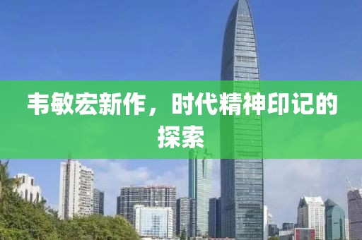 韋敏宏新作，時(shí)代精神印記的探索