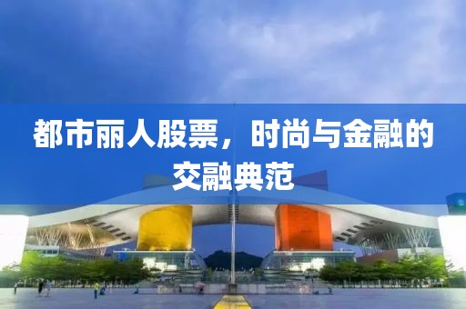 都市麗人股票，時尚與金融的交融典范